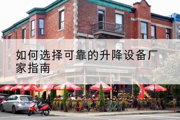 治多电动升降机厂家-如何选择可靠的升降设备厂家指南